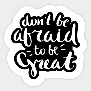 Don't Be Afraid to be Great Quote Sticker